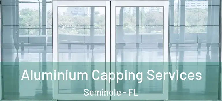 Aluminium Capping Services Seminole - FL