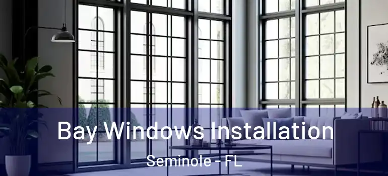 Bay Windows Installation Seminole - FL