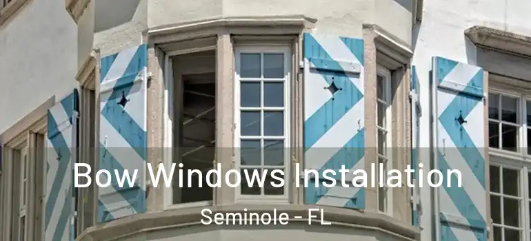 Bow Windows Installation Seminole - FL