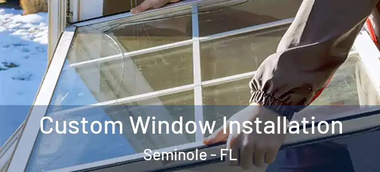 Custom Window Installation Seminole - FL