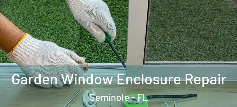 Garden Window Enclosure Repair Seminole - FL