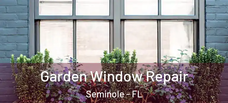Garden Window Repair Seminole - FL