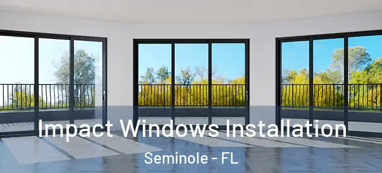 Impact Windows Installation Seminole - FL