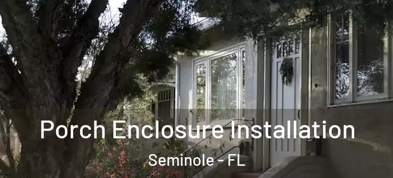 Porch Enclosure Installation Seminole - FL