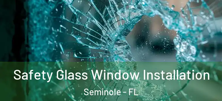 Safety Glass Window Installation Seminole - FL