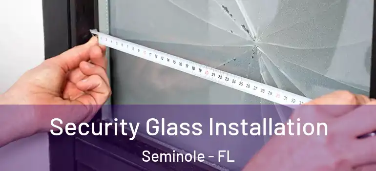 Security Glass Installation Seminole - FL