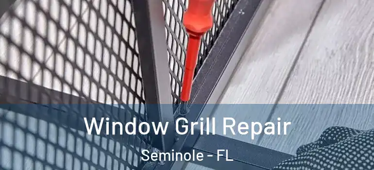 Window Grill Repair Seminole - FL