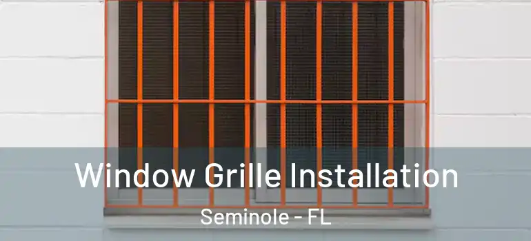 Window Grille Installation Seminole - FL