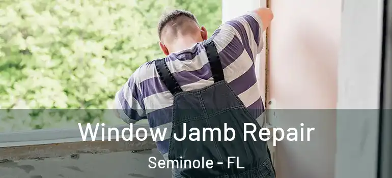 Window Jamb Repair Seminole - FL