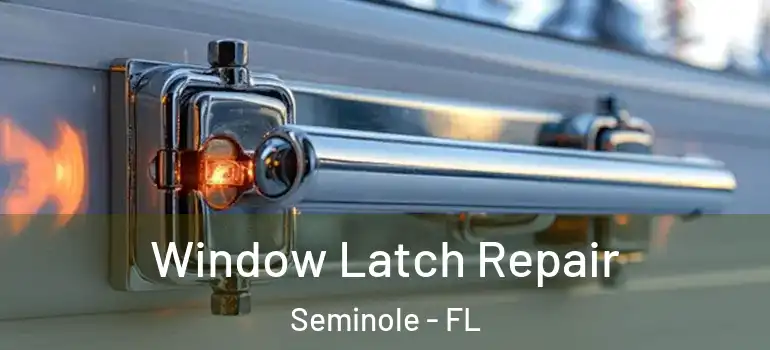 Window Latch Repair Seminole - FL