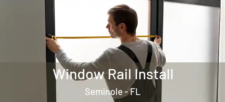 Window Rail Install Seminole - FL