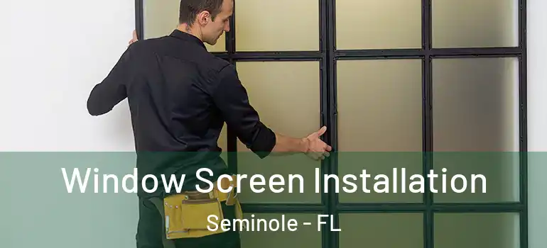 Window Screen Installation Seminole - FL