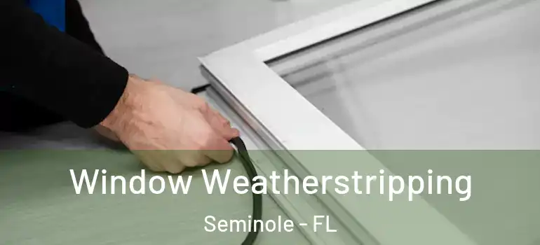 Window Weatherstripping Seminole - FL